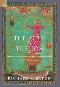 portada The Lotus and The Lion: Essays on India's Sanskritic and Persianate Worlds (en Inglés)