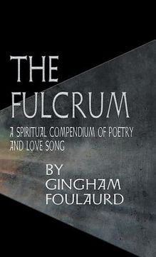 portada The Fulcrum: A Spiritual Compendium of Poetry and Love Song (en Inglés)
