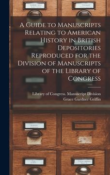 portada A Guide to Manuscripts Relating to American History in British Depositories Reproduced for the Division of Manuscripts of the Library of Congress (in English)