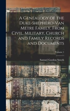 portada A Genealogy of the Duke-Shepherd-Van Metre Family, From Civil, Military, Church and Family Records and Documents; Volume 1 (in English)