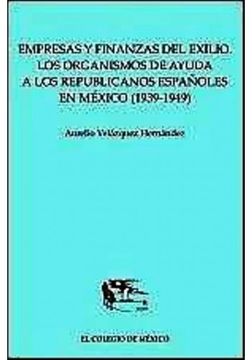 portada Empresas Y Finanzas Del Exilio: Los Organismos De Ayuda A Los Republicanos Españoles En Mexico (1939