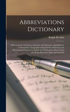 portada Abbreviations Dictionary: Abbreviations, Acronyms, Anonyms and Eponyms, Appellations, Contractions, Geographical Equivalents, Historical and Myt (en Inglés)