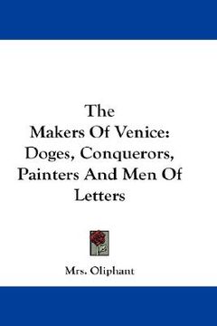 portada the makers of venice: doges, conquerors, painters and men of letters (in English)