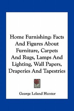 portada home furnishing: facts and figures about furniture, carpets and rugs, lamps and lighting, wall papers, draperies and tapestries (en Inglés)