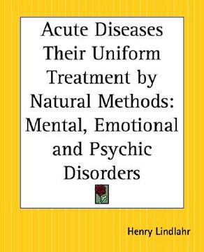 portada acute diseases their uniform treatment by natural methods: mental, emotional and psychic disorders (en Inglés)