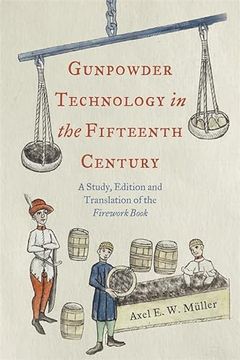 portada Gunpowder Technology in the Fifteenth Century: A Study, Edition and Translation of the "Firework Book" (Royal Armouries Research Series, 3) (in English)