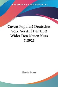 portada Caveat Populus! Deutsches Volk, Sei Auf Der Hut! Wider Den Neuen Kurs (1892) (en Alemán)