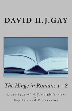 portada The Hinge in Romans 1 - 8: A critique of N.T.Wright's view of Baptism and Conversion (in English)