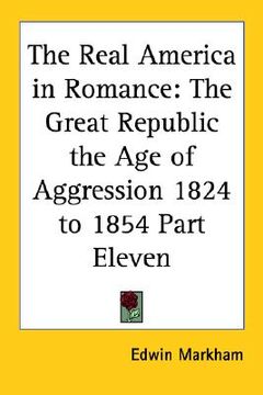 portada the real america in romance: the great republic the age of aggression 1824 to 1854 part eleven (en Inglés)