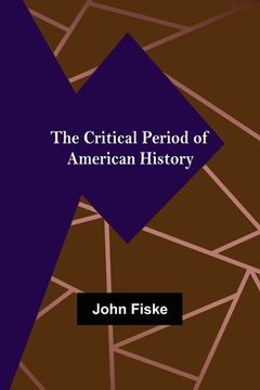 portada The Critical Period of American History (en Inglés)