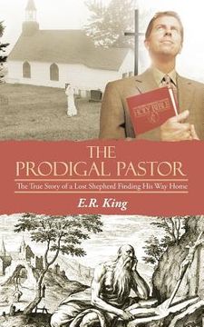 portada The Prodigal Pastor: The True Story of a Lost Shepherd Finding His Way Home (in English)