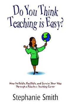 portada do you think teaching is easy?: how to relate, facilitate, and survive your way through a fabulous teaching career