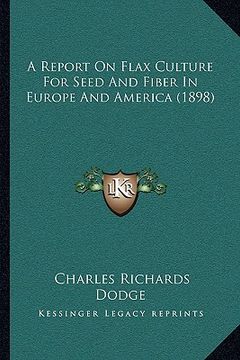 portada a report on flax culture for seed and fiber in europe and america (1898) (en Inglés)