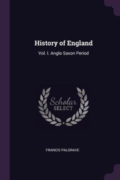 portada History of England: Vol. I. Anglo Saxon Period (en Inglés)