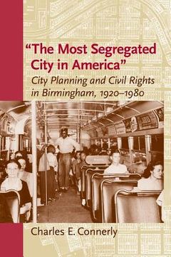 portada The Most Segregated City in America: City Planning and Civil Rights in Birmingham, 1920-1980