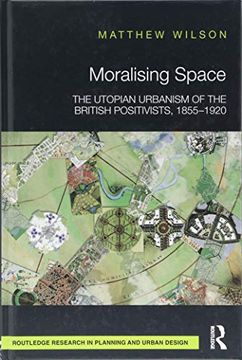 portada Moralising Space: The Utopian Urbanism of the British Positivists, 1855-1920 (in English)