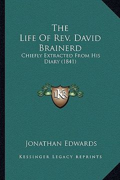 portada the life of rev. david brainerd: chiefly extracted from his diary (1841) (in English)
