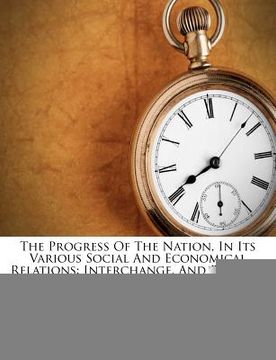 portada the progress of the nation, in its various social and economical relations: interchange, and revenue and expenditure... (en Inglés)