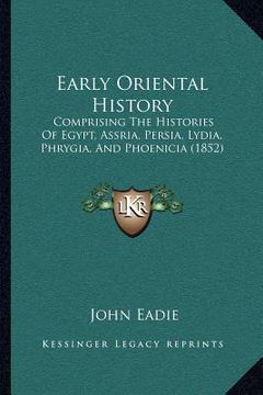 portada early oriental history: comprising the histories of egypt, assria, persia, lydia, phrygia, and phoenicia (1852) (en Inglés)