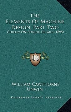 portada the elements of machine design, part two: chiefly on engine details (1895) (en Inglés)