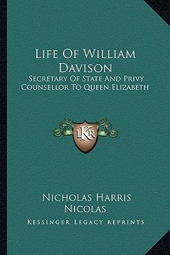 portada life of william davison: secretary of state and privy counsellor to queen elizabeth (en Inglés)