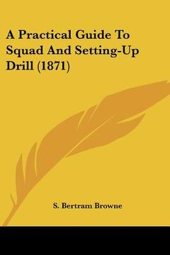 portada a practical guide to squad and setting-up drill (1871) (en Inglés)