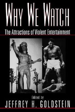 portada why we watch: the attractions of violent entertainment (en Inglés)