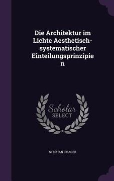 portada Die Architektur im Lichte Aesthetisch-systematischer Einteilungsprinzipien (en Inglés)