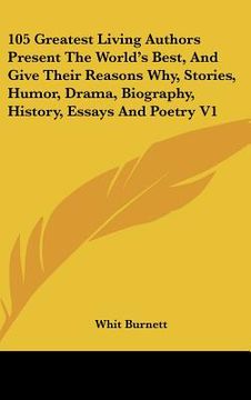 portada 105 greatest living authors present the world's best, and give their reasons why, stories, humor, drama, biography, history, essays and poetry v1 (en Inglés)