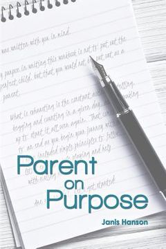 portada Parent On Purpose: Not to put out the perfect child but that you would not be put out as a parent. (en Inglés)