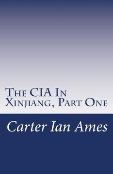 portada The CIA In Xinjiang, Part One: One Agent's Dubious Undertakings in Western China (in English)