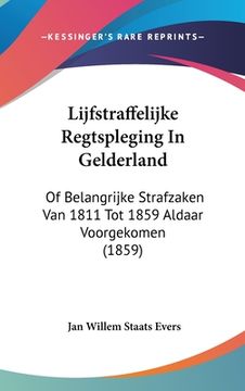 portada Lijfstraffelijke Regtspleging In Gelderland: Of Belangrijke Strafzaken Van 1811 Tot 1859 Aldaar Voorgekomen (1859)