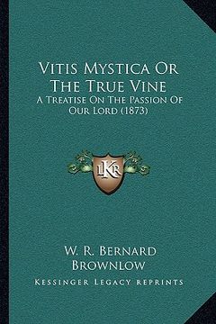 portada vitis mystica or the true vine: a treatise on the passion of our lord (1873) a treatise on the passion of our lord (1873) (en Inglés)