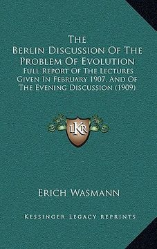 portada the berlin discussion of the problem of evolution: full report of the lectures given in february 1907, and of the evening discussion (1909) (en Inglés)