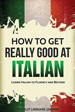 portada How to get Really Good at Italian: Learn Italian to Fluency and Beyond (en Inglés)