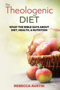 portada The Theologenic Diet: What the Bible Says about Diet, Health, & Nutrition (in English)