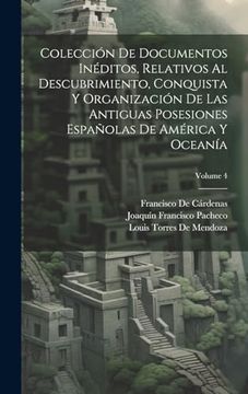 portada Colección de Documentos Inéditos, Relativos al Descubrimiento, Conquista y Organización de las Antiguas Posesiones Españolas de América y Oceanía; Volume 4
