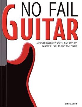 portada no fail guitar: a proven four step system that lets any beginner learn to play real songs. (en Inglés)