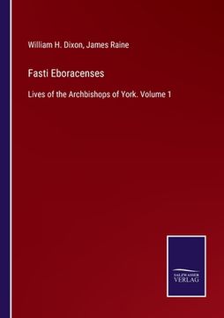 portada Fasti Eboracenses: Lives of the Archbishops of York. Volume 1 (en Inglés)