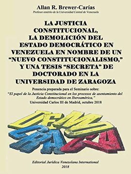 portada La Justicia Constitucional, la Demolición del Estado Democrático en Venezuela en Nombre de un "Nuevo Constitucionalismo," y una Tesis "Secreta" de Doctorado en la Universidad de Zaragoza