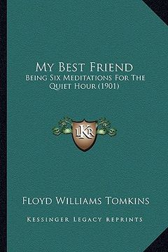 portada my best friend: being six meditations for the quiet hour (1901) (en Inglés)
