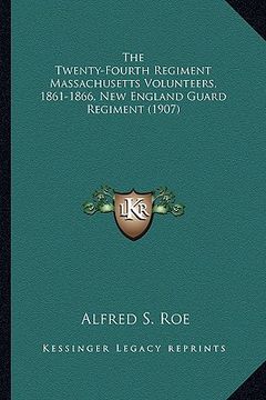 portada the twenty-fourth regiment massachusetts volunteers, 1861-18the twenty-fourth regiment massachusetts volunteers, 1861-1866, new england guard regiment