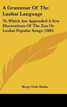 portada a grammar of the lushai language: to which are appended a few illustrations of the zau or lushai popular songs (1884) (en Inglés)