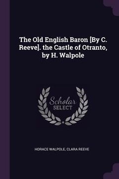 portada The Old English Baron [By C. Reeve]. the Castle of Otranto, by H. Walpole (en Inglés)