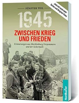portada 1945. Zwischen Krieg und Frieden - Fünfter Teil: Erinnerungen aus Mecklenburg, Vorpommern und der Uckermark (1945 Zwischen Krieg und Frieden /. Aus Mecklenburg-Vorpommern und der Uckermark) (in German)