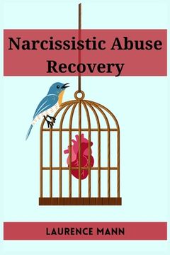 portada Narcissistic Abuse Recovery: Healing and Reclaiming Your True Self After Narcissistic Abuse (2023 Guide for Beginners) (en Inglés)