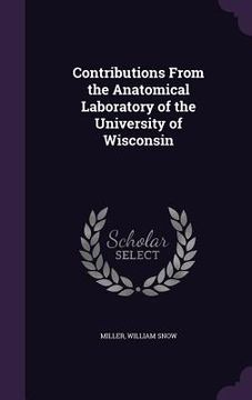 portada Contributions From the Anatomical Laboratory of the University of Wisconsin (en Inglés)