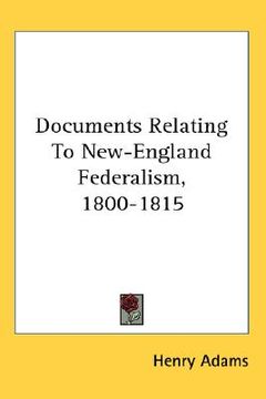 portada documents relating to new-england federalism, 1800-1815 (en Inglés)