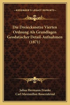 portada Die Dreiecksnetze Vierten Ordnung Als Grundlagen Geodatischer Detail-Aufnahmen (1871) (in German)