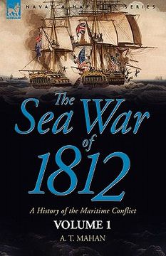 portada the sea war of 1812: a history of the maritime conflict volume 1 (en Inglés)